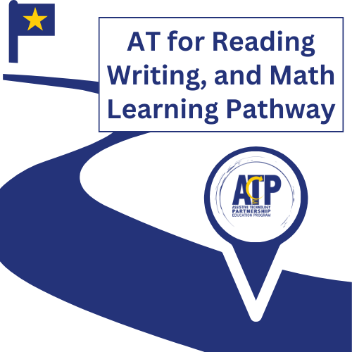 AT for Reading, Writing, and Math Learning Pathway - Sponsored by the ATP Education Program