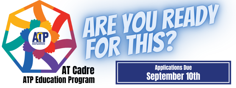AT Cadre, ATP Education Program, Are you ready for this?  Applications due September 10th