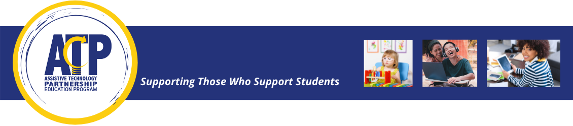 Assistive Technology Partnership Education Program:  Supporting Those Who Support Students